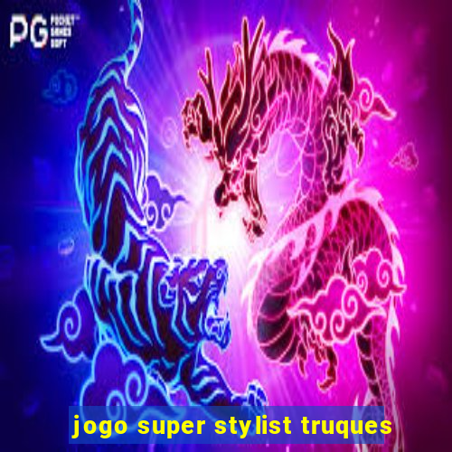 jogo super stylist truques